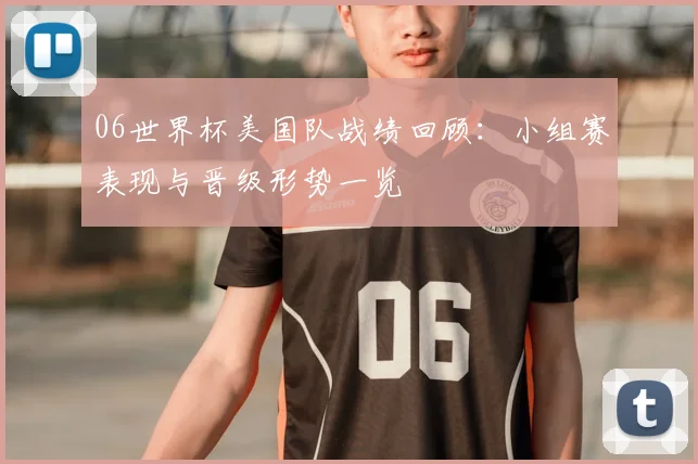 06世界杯美国队战绩回顾:小组赛表现与晋级形势一览