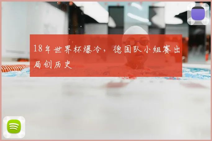 18年世界杯爆冷,德国队小组赛出局创历史