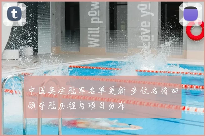 中国奥运冠军名单更新 多位名将回顾夺冠历程与项目分布